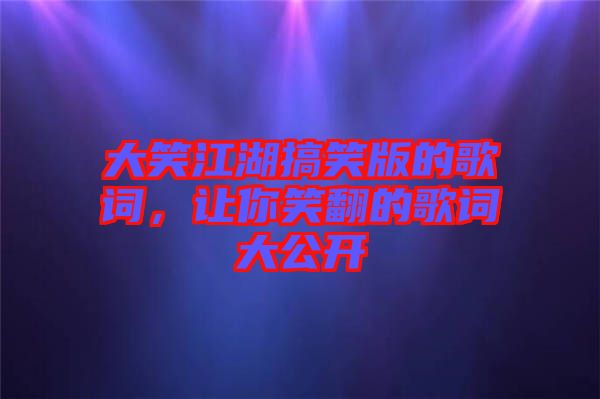 大笑江湖搞笑版的歌詞，讓你笑翻的歌詞大公開