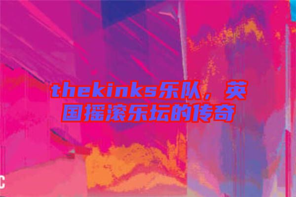 thekinks樂隊(duì)，英國(guó)搖滾樂壇的傳奇