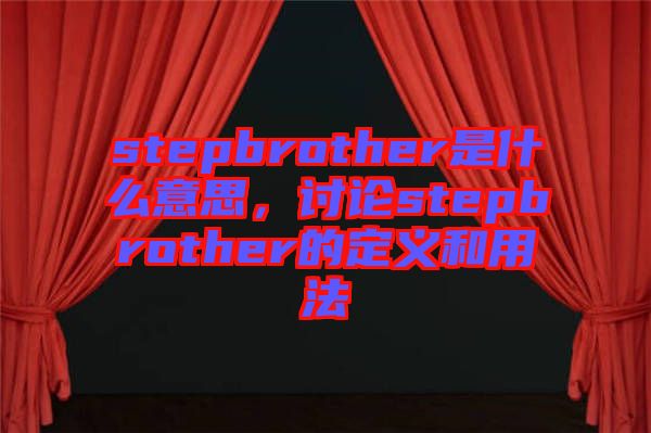 stepbrother是什么意思，討論stepbrother的定義和用法