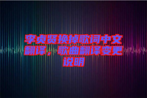 李貞賢換掉歌詞中文翻譯，歌曲翻譯變更說明