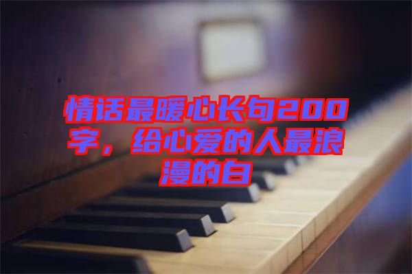 情話最暖心長(zhǎng)句200字，給心愛的人最浪漫的白