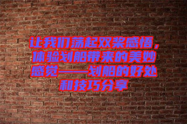 讓我們蕩起雙槳感悟，體驗劃船帶來的美妙感覺——劃船的好處和技巧分享