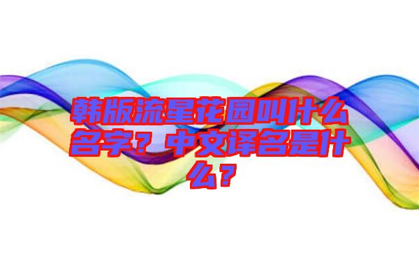 韓版流星花園叫什么名字？中文譯名是什么？