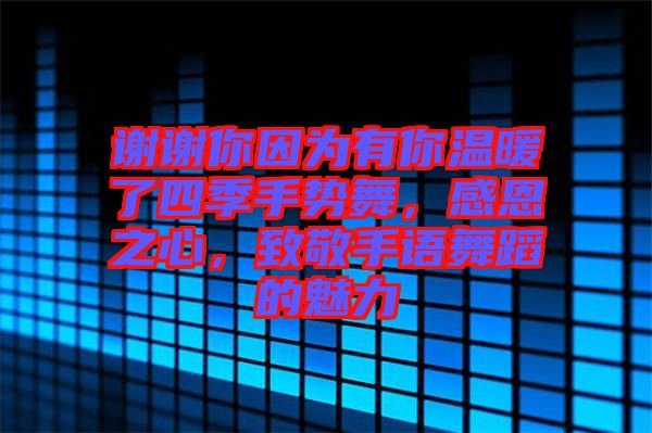 謝謝你因?yàn)橛心銣嘏怂募臼謩?shì)舞，感恩之心，致敬手語舞蹈的魅力