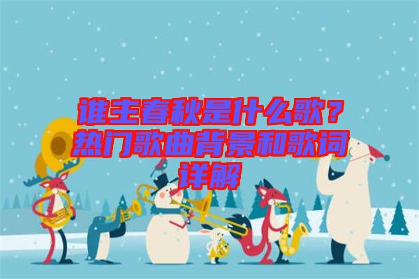 誰主春秋是什么歌？熱門歌曲背景和歌詞詳解