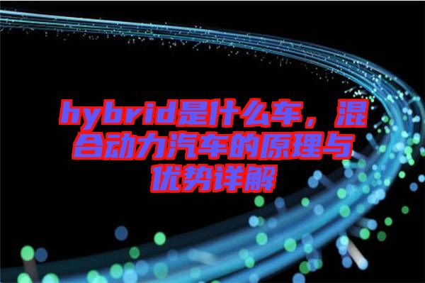 hybrid是什么車，混合動(dòng)力汽車的原理與優(yōu)勢(shì)詳解