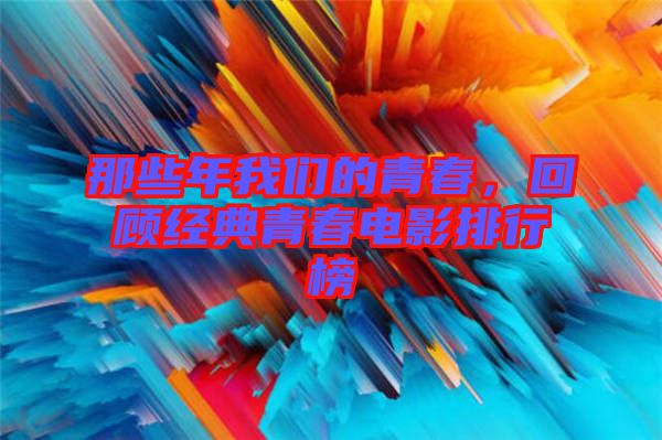 那些年我們的青春，回顧經(jīng)典青春電影排行榜