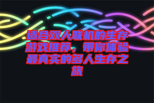 適合雙人聯(lián)機的生存游戲推薦，帶你體驗最真實的多人生存之旅