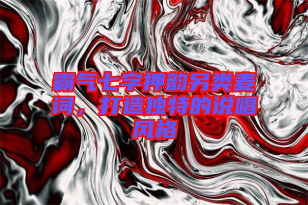 霸氣七字押韻另類麥詞，打造獨特的說唱風(fēng)格