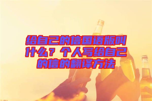 給自己的信國語版叫什么？個人寫給自己的信的翻譯方法