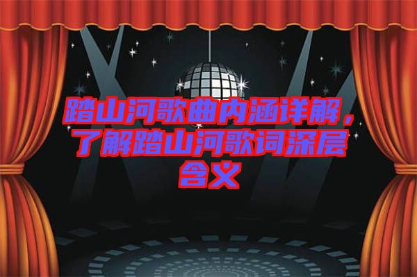 踏山河歌曲內涵詳解，了解踏山河歌詞深層含義