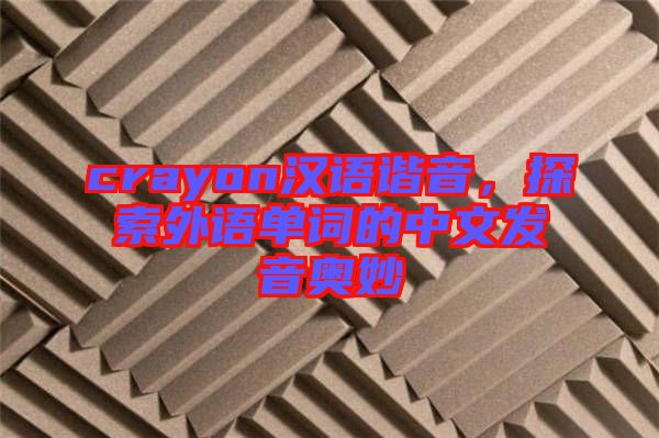 crayon漢語諧音，探索外語單詞的中文發(fā)音奧妙