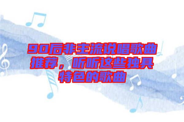 90后非主流說唱歌曲推薦，聽聽這些獨(dú)具特色的歌曲