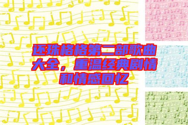 還珠格格第二部歌曲大全，重溫經(jīng)典劇情和情感回憶