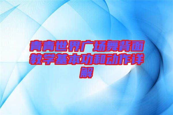 青青世界廣場舞背面教學基本功和動作詳解