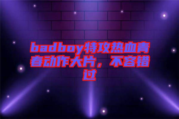 badboy特攻熱血青春動作大片，不容錯過