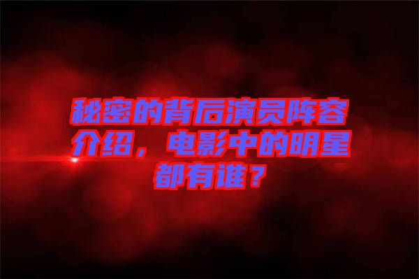 秘密的背后演員陣容介紹，電影中的明星都有誰？