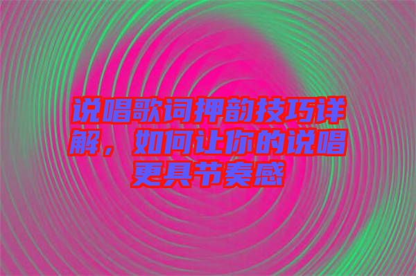 說唱歌詞押韻技巧詳解，如何讓你的說唱更具節(jié)奏感