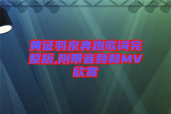 黃征羽泉奔跑歌詞完整版,附帶音頻和MV欣賞