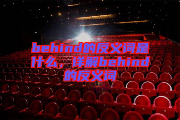 behind的反義詞是什么，詳解behind的反義詞