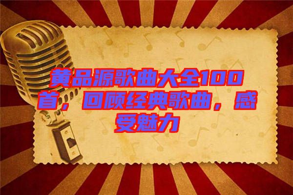 黃品源歌曲大全100首，回顧經(jīng)典歌曲，感受魅力