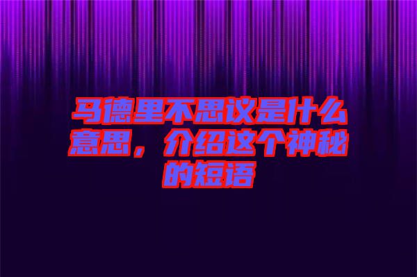 馬德里不思議是什么意思，介紹這個(gè)神秘的短語(yǔ)