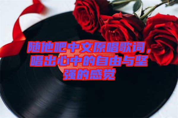 隨他吧中文原唱歌詞，唱出心中的自由與堅強(qiáng)的感覺