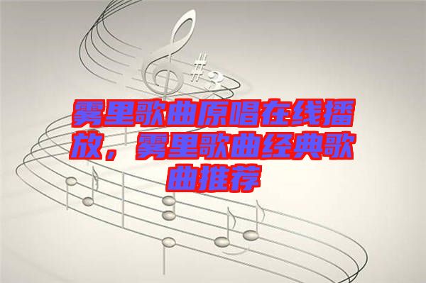 霧里歌曲原唱在線播放，霧里歌曲經(jīng)典歌曲推薦