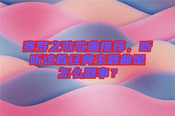 賽羅之歌歌曲推薦，聽聽這首經(jīng)典主題曲是怎么回事？