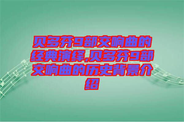 貝多芬9部交響曲的經(jīng)典演繹,貝多芬9部交響曲的歷史背景介紹