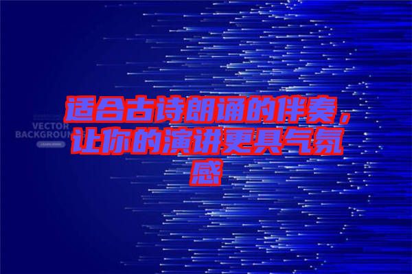 適合古詩朗誦的伴奏，讓你的演講更具氣氛感