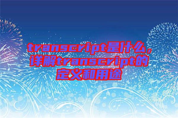 transcript是什么，詳解transcript的定義和用途