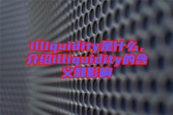 illiquidity是什么，介紹illiquidity的含義和影響