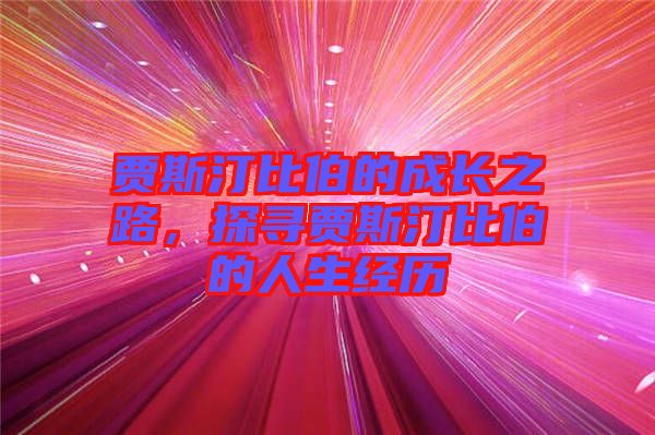 賈斯汀比伯的成長之路，探尋賈斯汀比伯的人生經(jīng)歷