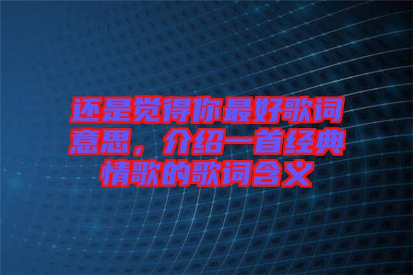 還是覺得你最好歌詞意思，介紹一首經(jīng)典情歌的歌詞含義