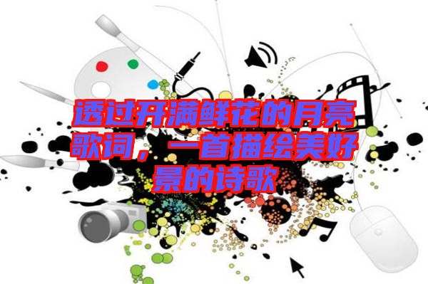 透過開滿鮮花的月亮歌詞，一首描繪美好景的詩歌