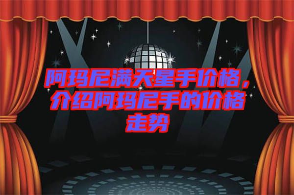 阿瑪尼滿天星手價格，介紹阿瑪尼手的價格走勢