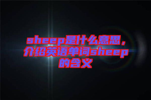 sheep是什么意思，介紹英語單詞sheep的含義